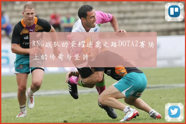 RNG战队的荣耀逆袭之路DOTA2赛场上的传奇与坚持