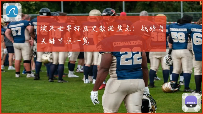 埃及世界杯历史数据盘点：战绩与关键节点一览
